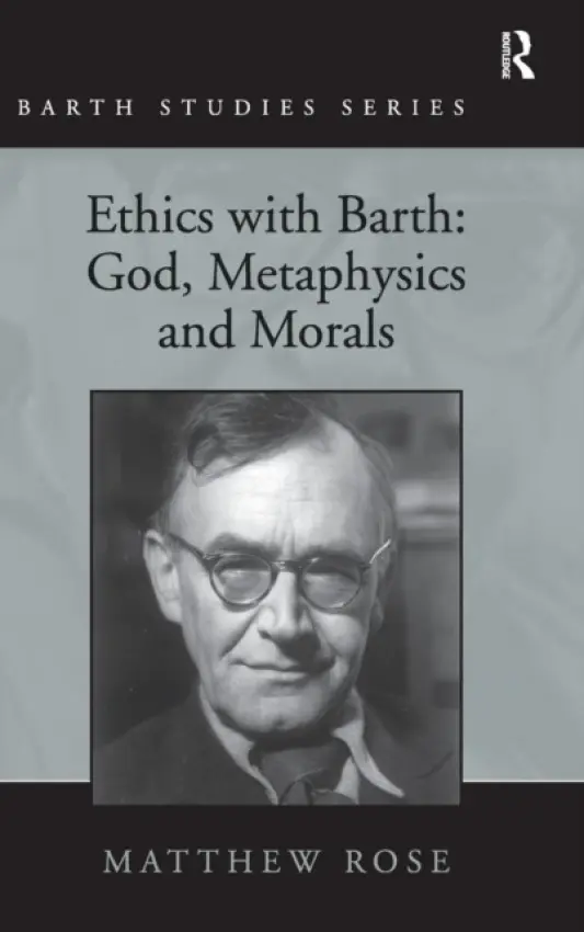 Ethics with Barth: God, Metaphysics and Morals - Rose, Matthew