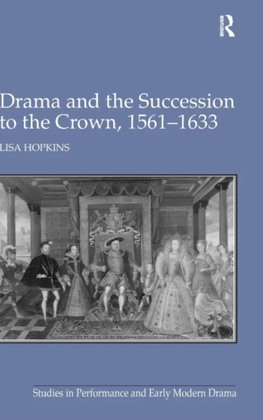Drama and the Succession to the Crown, 1561-1633 - Hopkins, Lisa