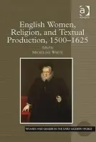 English Women, Religion, and Textual Production, 1500-1625