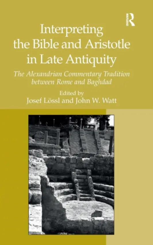 Interpreting the Bible and Aristotle in Late Antiquity - Lossl, Josef