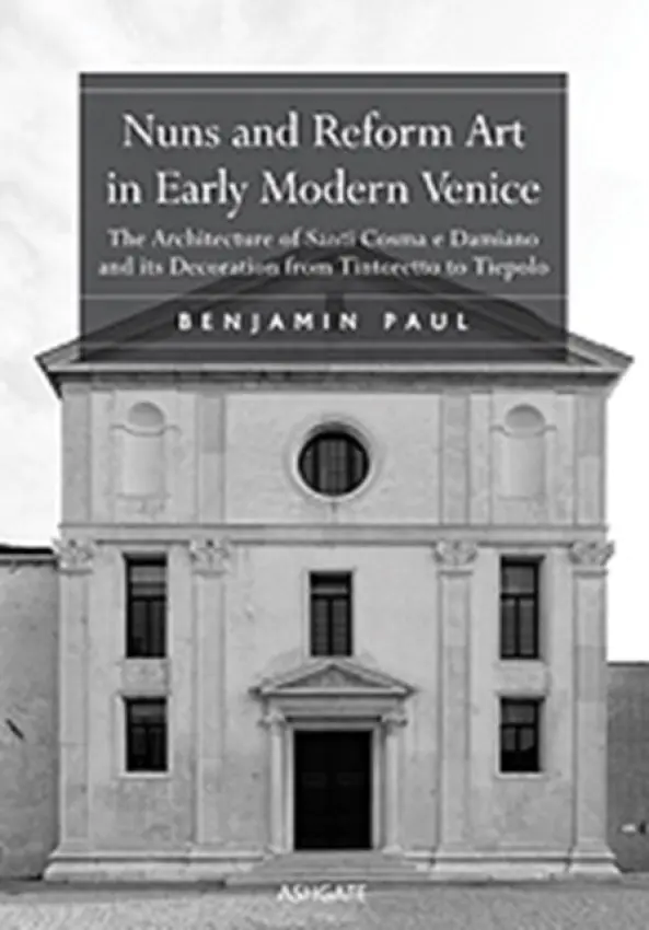 Nuns and Reform Art in Early Modern Venice - Paul, Benjamin