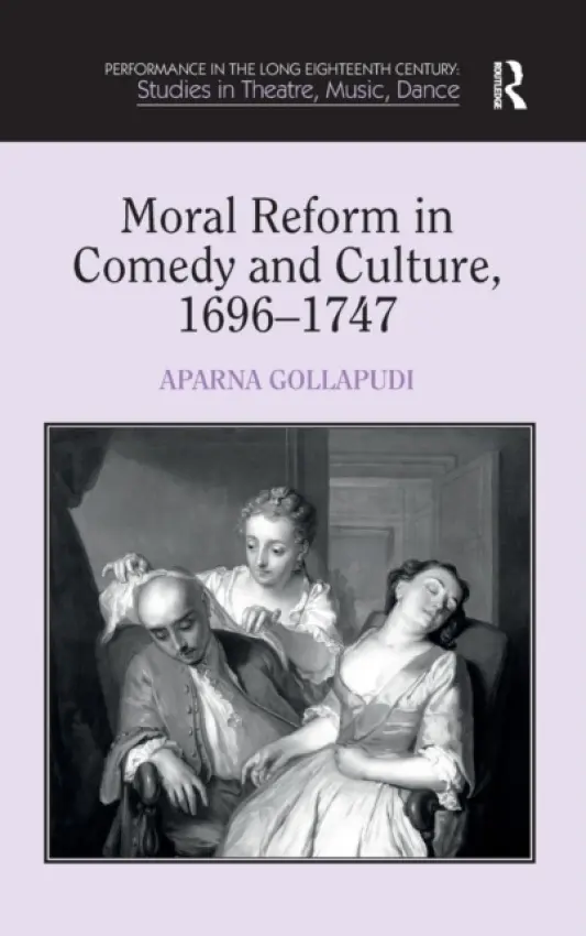 Moral Reform in Comedy and Culture, 1696-1747 - Gollapudi, Aparna