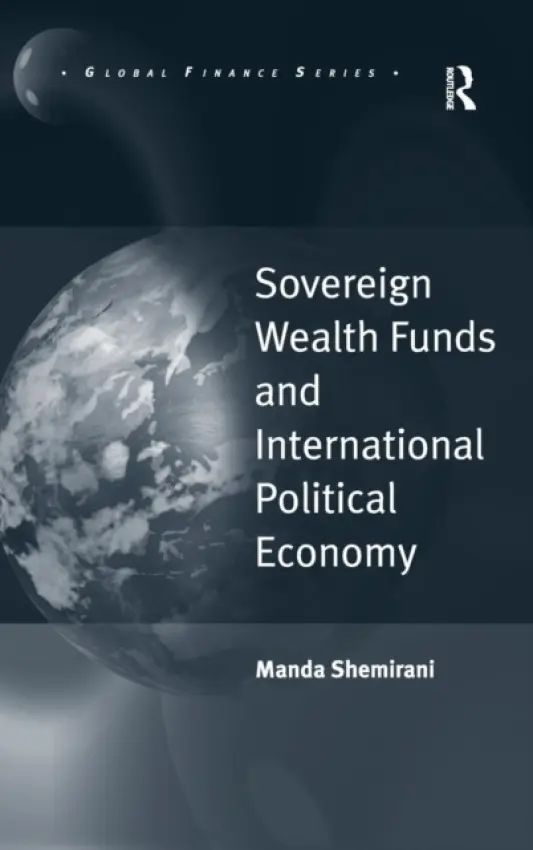 Sovereign Wealth Funds and International Political Economy - Shemirani, Manda