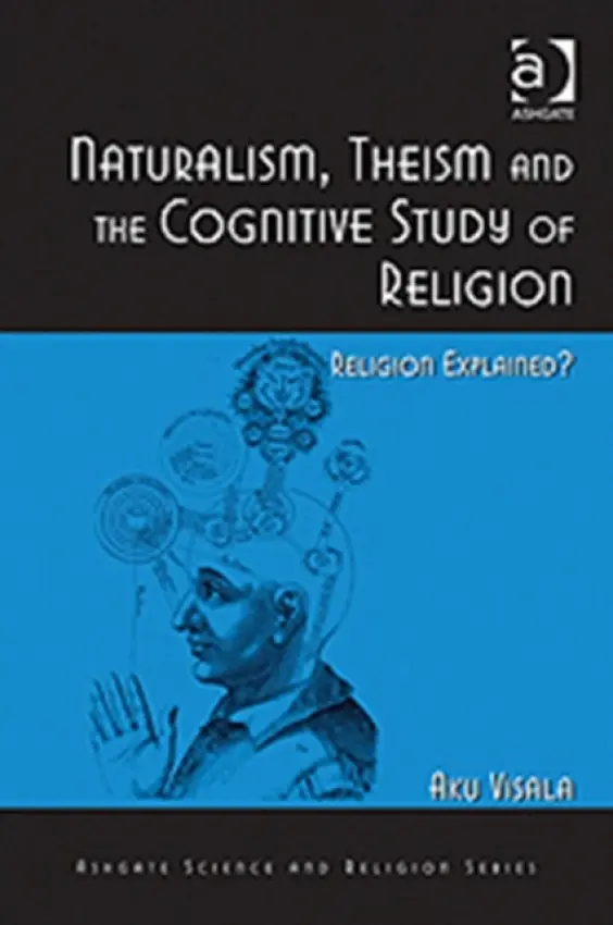 Naturalism, Theism and the Cognitive Study of Religion - Visala, Aku