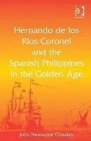 Hernando de los R? Coronel and the Spanish Philippines in the Golden Age - Crossley, John Newsome