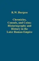 Chronicles, Consuls, and Coins: Historiography and History in the Later Roman Empire - Burgess, R.W.