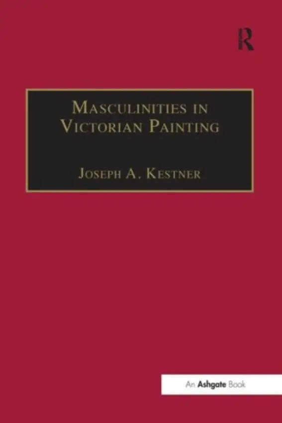 Masculinities in Victorian Painting - Kestner, Joseph A.