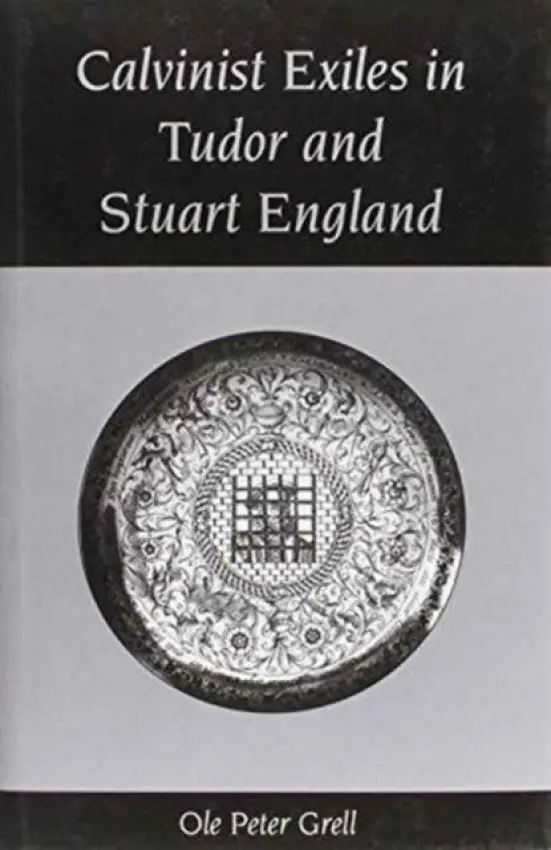 Calvinist Exiles in Tudor and Stuart England - Grell, Ole Peter