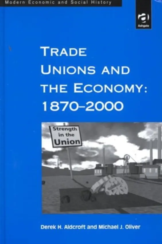 Trade Unions and the Economy: 1870-2000 - Aldcroft, Derek H. a Oliver, Michael J.