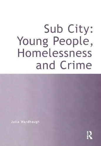 Sub City: Young People, Homelessness and Crime - Wardhaugh, Julia