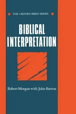 Biblical Interpretation - Morgan, Robert (University Lecturer in New Testament Theology and Fellow of Linacre College, University Lecturer in New Testament Theology and Fellow of Linacre College, University of Oxford) a Barton, John (University Lecturer in Old Testament Theology and