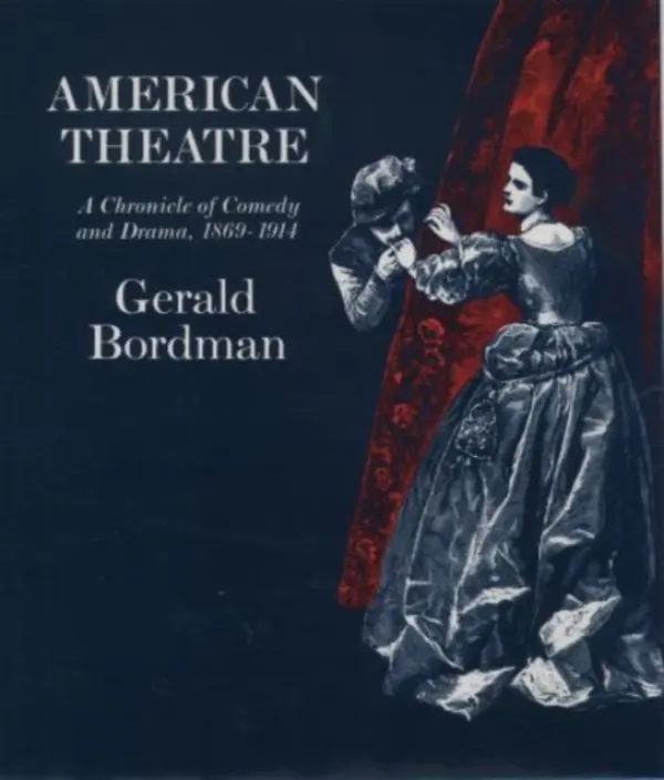American Theatre: A Chronicle of Comedy and Drama 1869-1914 - Bordman, Gerald