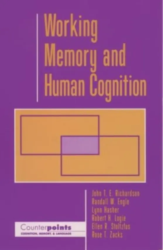 Working Memory and Human Cognition - Richardson, John T. E. (Department of Human Sciences, Department of Human Sciences, Brunel University, Uxbridge, Middlesex) a Engle, Randall W. a Hasher, Lynn a Logie, Robert H. a Stoltzfus, Ellen R. a Zacks, Rose T.
