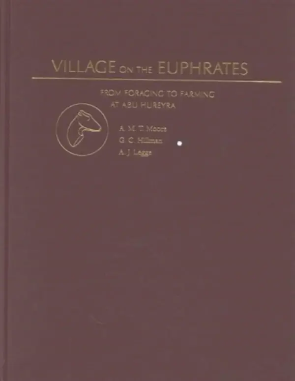 Village on the Euphrates - Moore, A. M. T. (Associate Dean of the Graduate School of Social Sciences, Associate Dean of the Graduate School of Social Sciences, Yale University) a Hillman, G. C. (Reader in Archaeology, Reader in Archaeology, University of London) a Legge, A. J. (Reader