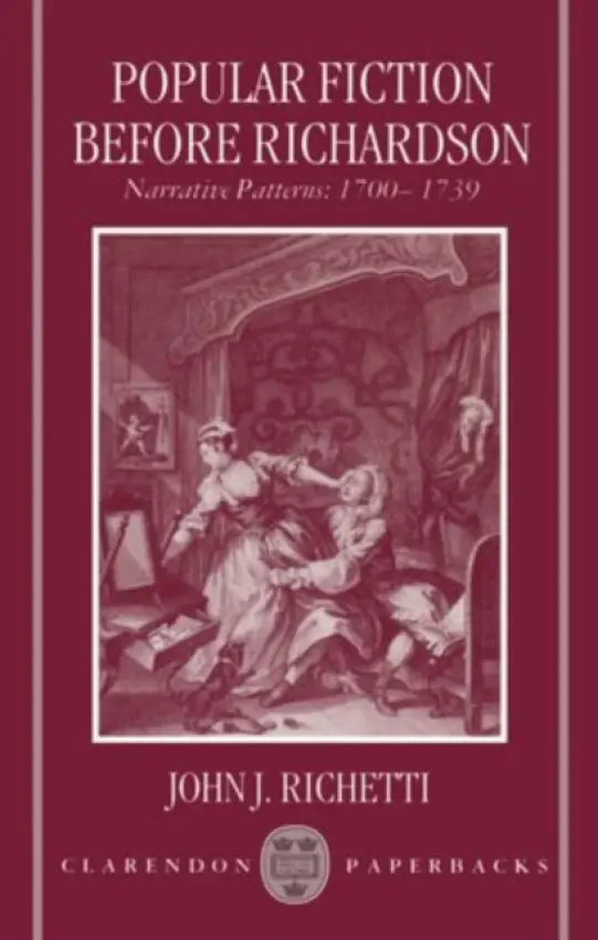 Popular Fiction before Richardson - Richetti, John J. (Leonard Sugarman Term Professor of English, Leonard Sugarman Term Professor of English, University of Pennsylvania)