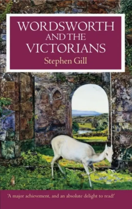 Wordsworth and the Victorians - Gill, Stephen (Professor of English Literature and Fellow, Professor of English Literature and Fellow, Lincoln College, Oxford)