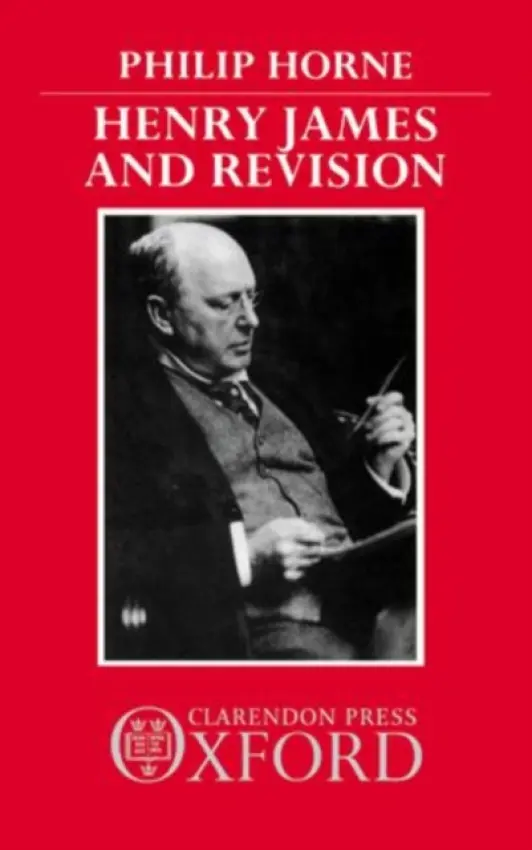 Henry James and Revision - Horne, Philip (Lecturer in English, Lecturer in English, University College, London)