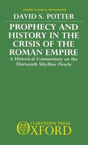 Prophecy and History in the Crisis of the Roman Empire - Potter, David S. (Assistant Professor, Department of Classical Studies, Assistant Professor, Department of Classical Studies, University of Michigan)
