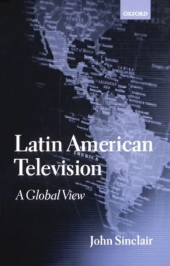 Latin American Television - Sinclair, John (Professor in International Communication, Sociology, and Cultural Studies, Faculty of Arts, Professor in International Communication, Sociology, and Cultural Studies, Faculty of Arts, Victoria University of Technology, Melbourne, Australia