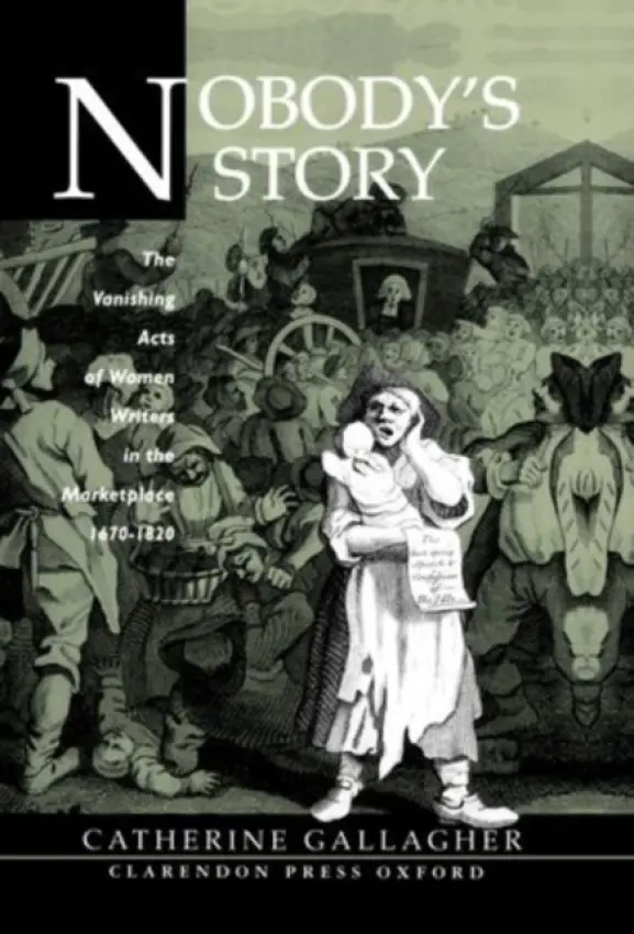 Nobody's Story - Gallagher, Catherine (Professor of English, Professor of English, University of California, Berkeley)
