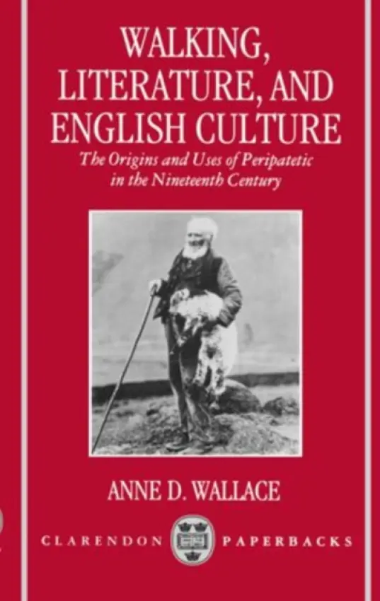 Walking, Literature, and English Culture - Wallace, Anne D. (Associate Professor of English, Associate Professor of English, University of Southern Mississippi)