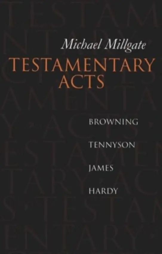 Testamentary Acts - Millgate, Michael (University Professor of English, University Professor of English, University of Toronto)