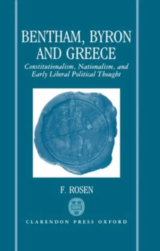 Bentham, Byron, and Greece - Rosen, F. (Professor of the History of Political Thought, University College London, and Director, Professor of the History of Political Thought, University College London, and Director, the Bentham Project)