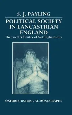 Political Society in Lancastrian England - Payling, Simon (Sir Lewis Namier Research Fellow, Sir Lewis Namier Research Fellow, Balliol College, Oxford)