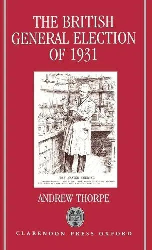 British General Election of 1931 - Thorpe, Andrew (Lecturer in History, Lecturer in History, University of Exeter)