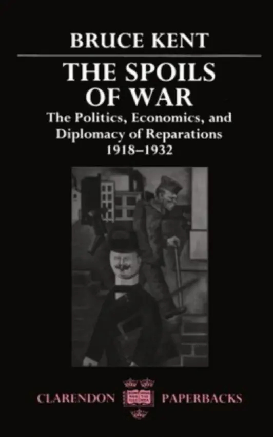 Spoils of War - Kent, Bruce (Senior Lecturer in History, Senior Lecturer in History, Australian National University, Canberra)