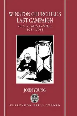 Winston Churchill's Last Campaign - Young, John W. (Professor of Politics, Professor of Politics, University of Leicester)