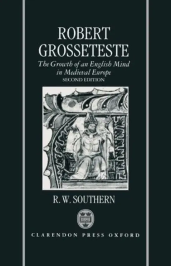 Robert Grosseteste - Southern, R. W. (former Chichele Professor of Modern History in the University of Oxford, and President, former Chichele Professor of Modern History in the University of Oxford, and President, St John's College)