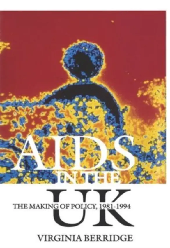 AIDS in the UK - Berridge, Virginia (Reader in History, Department of Public Health and Policy, London School of Hygiene Tropical Medicine, Reader in History, Department of Public Health and Policy, London School of Hygiene Tropical Medicine, University of London)
