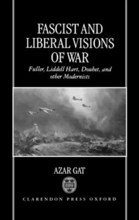 Fascist and Liberal Visions of War - Gat, Azar (Associate Professor, Department of Political Science, Associate Professor, Department of Political Science, Tel-Aviv University)