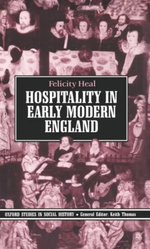 Hospitality in Early Modern England - Heal, Felicity (Emeritus Fellow in History, Jesus College Oxford and Fellow of the British Academy)