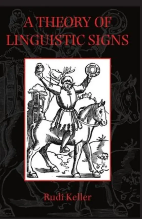 Theory of Linguistic Signs - Keller, Rudi (Professor of German Linguistics, Professor of German Linguistics, Heinrich Heine University, Dusseldorf)