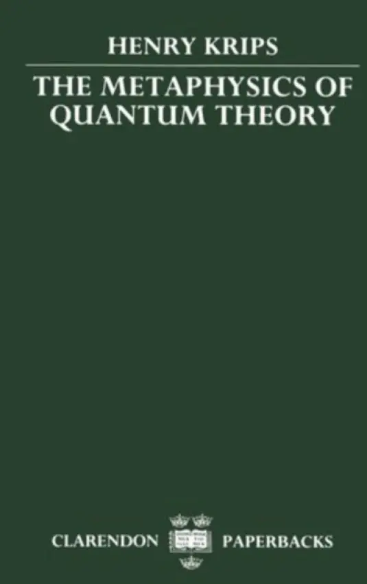 Metaphysics of Quantum Theory - Krips, Henry (Reader in History and Philosophy of Science, Reader in History and Philosophy of Science, University of Melbourne, Australia)