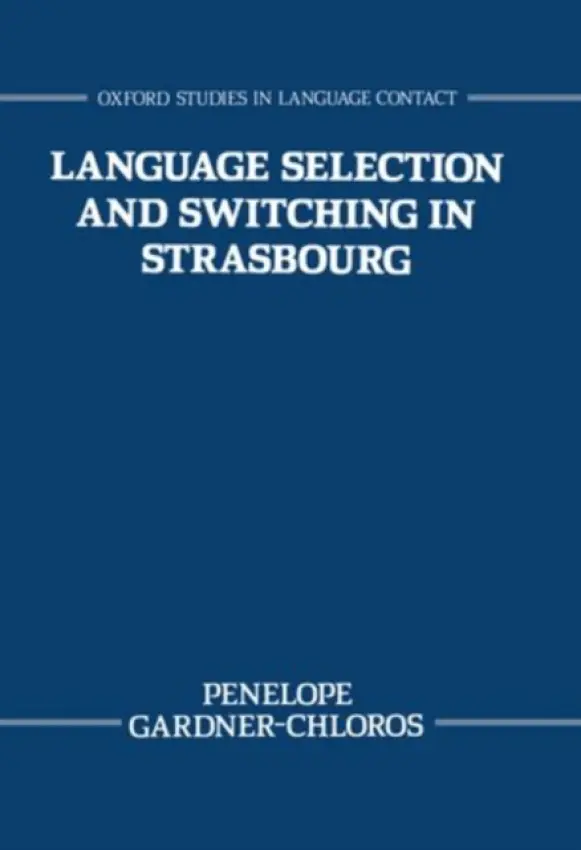 Language Selection and Switching in Strasbourg - Gardner-Chloros, Penelope (Lecturer in Linguistics, Lecturer in Linguistics, Birkbeck College, London)