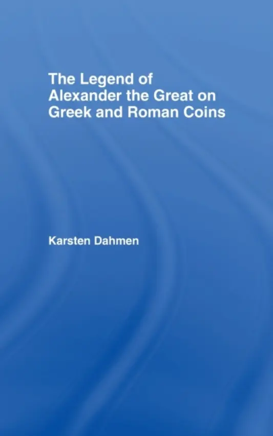 Legend of Alexander the Great on Greek and Roman Coins - Dahmen, Karsten (Formerly of the the Berlin Coin Cabinet, Germany)