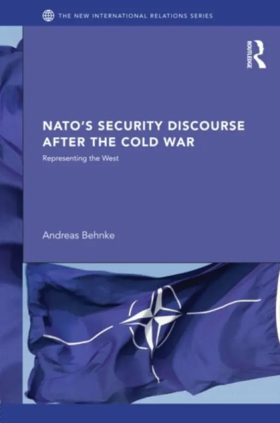 NATO's Security Discourse after the Cold War - Behnke, Andreas (University of Reading, UK)