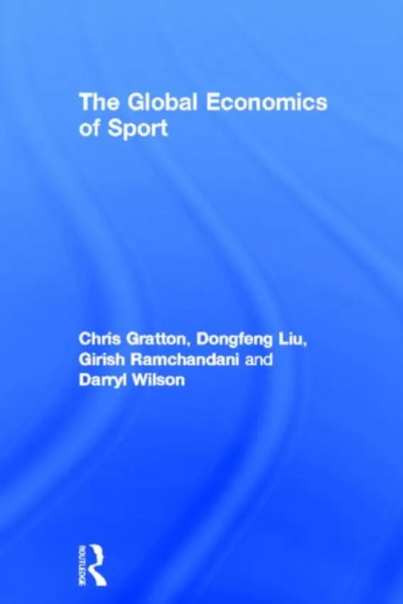 Global Economics of Sport - Gratton, Chris (Sheffield Hallam University, UK) a Liu, Dongfeng (Shanghai University of Sport, China) a Ramchandani, Girish (Sheffield Hallam University, UK) a Wilson, Darryl (Sheffield Hallam University, UK)