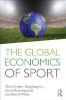 Global Economics of Sport - Gratton, Chris (Sheffield Hallam University, UK) a Liu, Dongfeng (Shanghai University of Sport, China) a Ramchandani, Girish (Sheffield Hallam University, UK) a Wilson, Darryl (Sheffield Hallam University, UK)