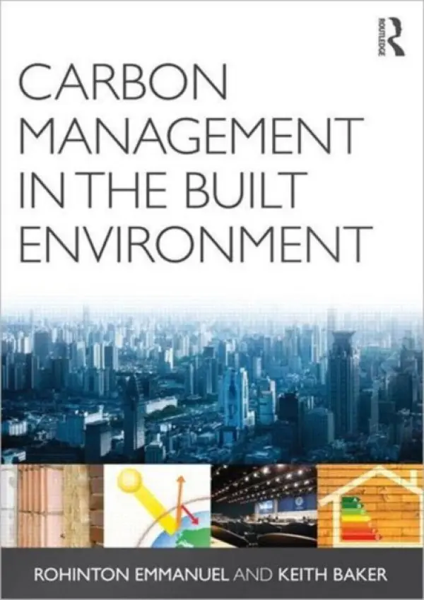 Carbon Management in the Built Environment - Emmanuel, Rohinton (Glasgow Caledonian University, UK) a Baker, Keith