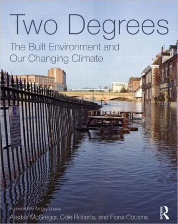 Two Degrees: The Built Environment and Our Changing Climate - McGregor, Alisdair (ARUP, USA) a Roberts, Cole (ARUP, USA) a Cousins, Fiona (ARUP, USA)