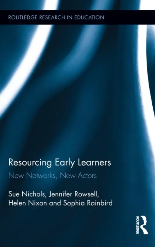Resourcing Early Learners - Nichols, Sue (University of South Australia) a Rowsell, Jennifer (University of Sheffield, UK) a Nixon, Helen (Queensland University of Technology, Australia) a Rainbird, Sophia (University of South Australia)
