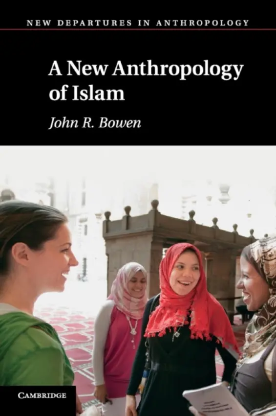 New Anthropology of Islam - Bowen, John R.  (Washington University, St Louis)