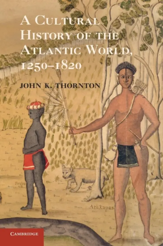 Cultural History of the Atlantic World, 1250-1820 - Thornton, John K. (Boston University)