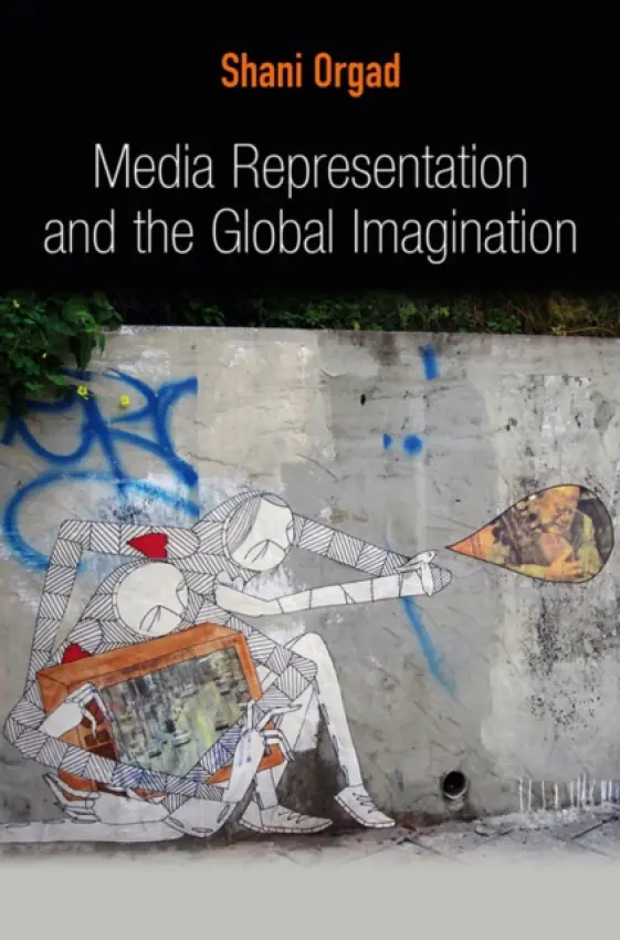 Media Representation and the Global Imagination - Orgad, Shani (London School of Economics and Political Science)