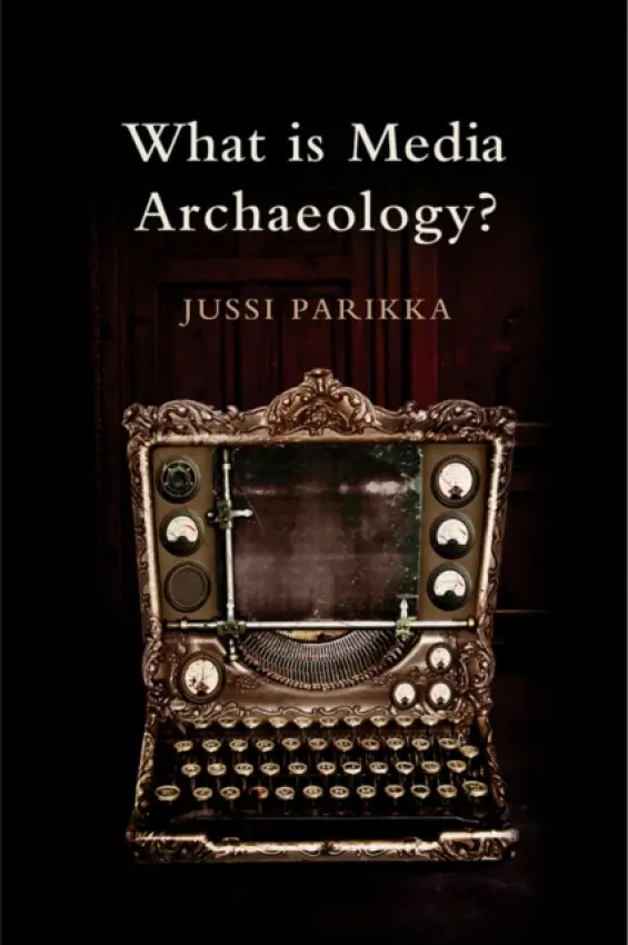 What is Media Archaeology? - Parikka, Jussi (Winchester School of Art (University of Southampton))