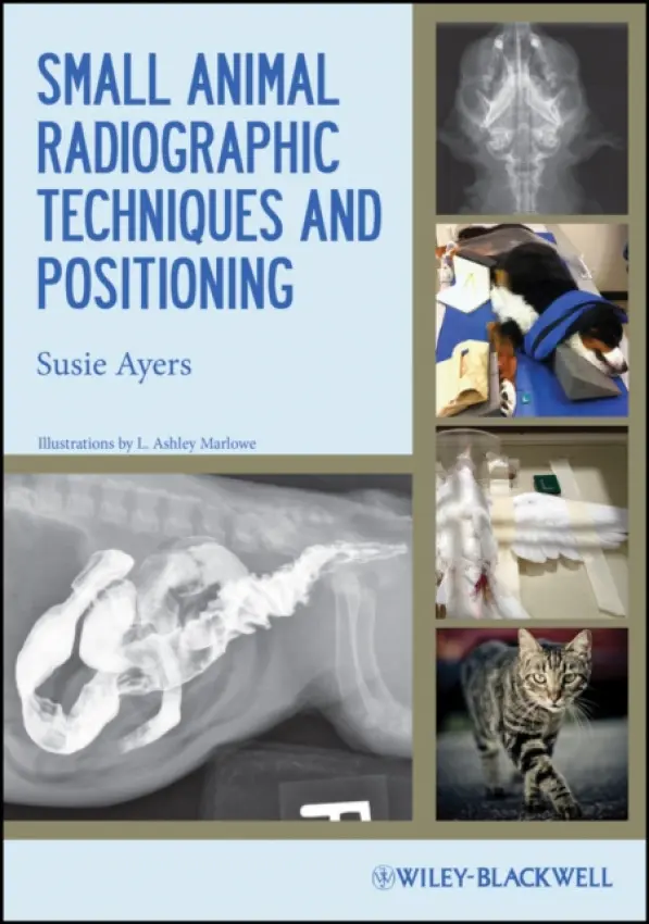 Small Animal Radiographic Techniques and Positioning - Ayers, Susie (Virginia-Maryland Regional College of Veterinary Medicine)